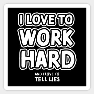 I love to work hard and i love to tell lies Sticker